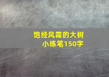 饱经风霜的大树 小练笔150字